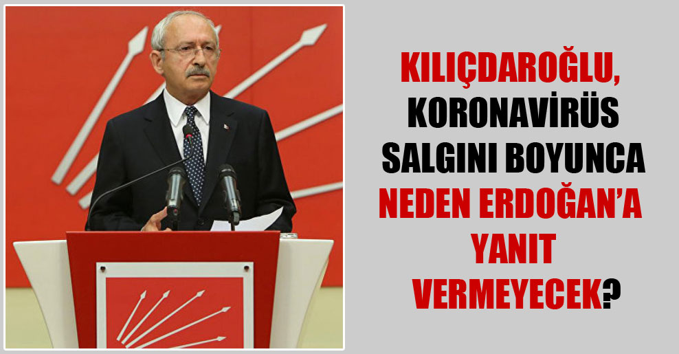 Kılıçdaroğlu, Koronavirüs salgını boyunca neden Erdoğan’a yanıt vermeyecek?