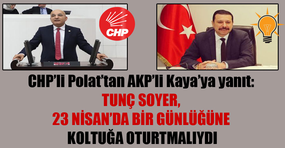 CHP’li Polat’tan AKP’li Kaya’ya yanıt: Tunç Soyer, 23 Nisan’da bir günlüğüne koltuğa oturtmalıydı