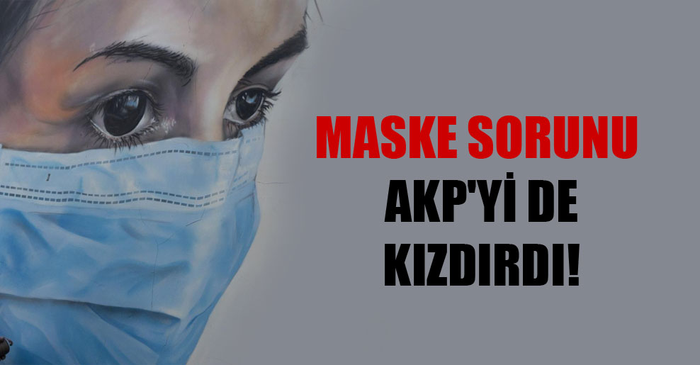 Maske sorunu AKP’yi de kızdırdı!