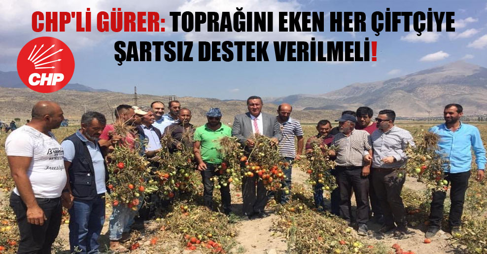 CHP’li Gürer: Toprağını eken her çiftçiye şartsız destek verilmeli!
