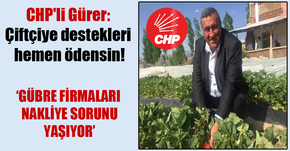 CHP’li Gürer: Çiftçiye destekleri hemen ödensin!