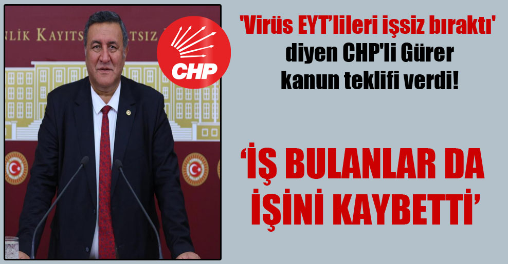 ‘Virüs EYT’lileri işsiz bıraktı’ diyen CHP’li Gürer kanun teklifi verdi!