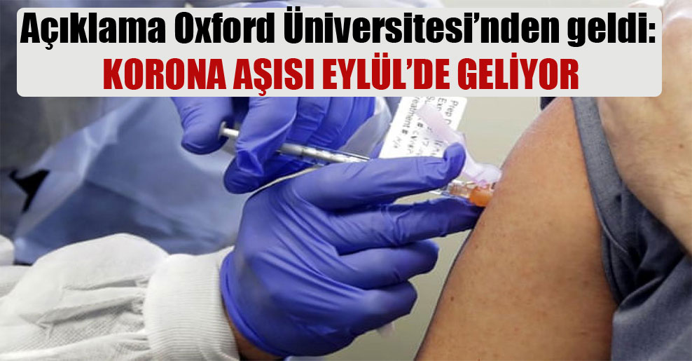 Açıklama Oxford Üniversitesi’nden geldi: Korona aşısı Eylül’de geliyor