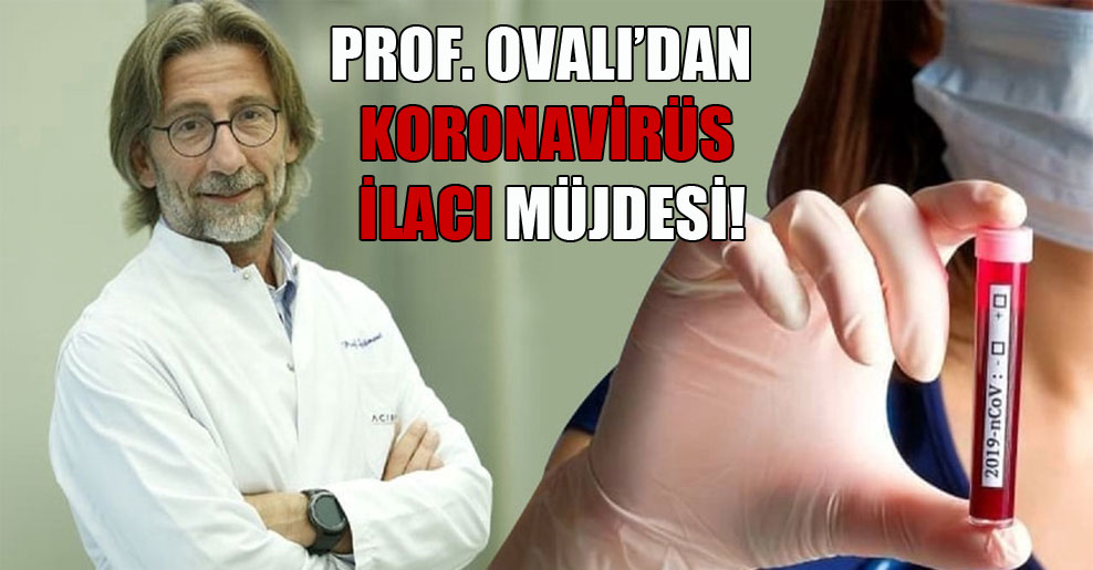 Prof. Ovalı’dan koronavirüs ilacı müjdesi!