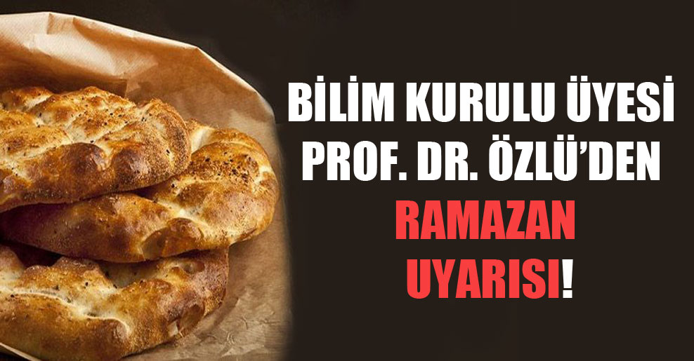 Bilim Kurulu Üyesi Prof. Dr. Özlü’den Ramazan uyarısı!