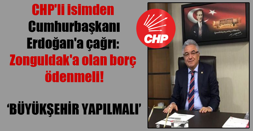 CHP’li isimden Cumhurbaşkanı Erdoğan’a çağrı: Zonguldak’a olan borç ödenmeli!