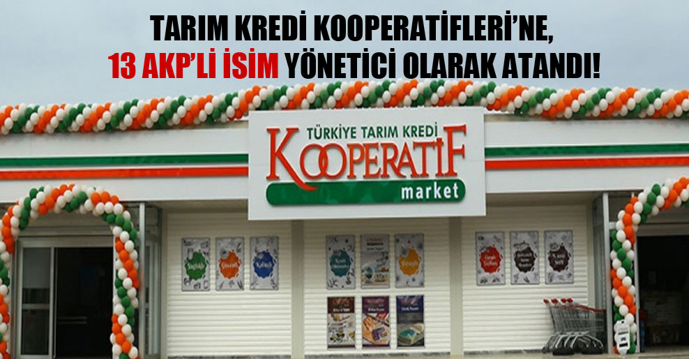 Tarım Kredi Kooperatifleri’ne, 13 AKP’li isim yönetici olarak atandı!