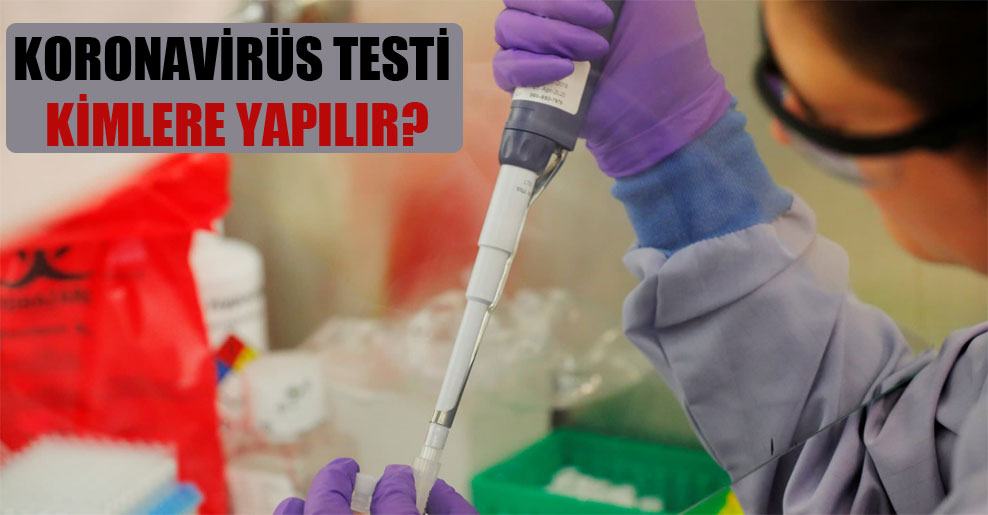 Koronavirüs testi kimlere yapılır?