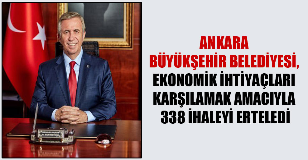 Ankara Büyükşehir Belediyesi, ekonomik ihtiyaçları karşılamak amacıyla 338 ihaleyi erteledi