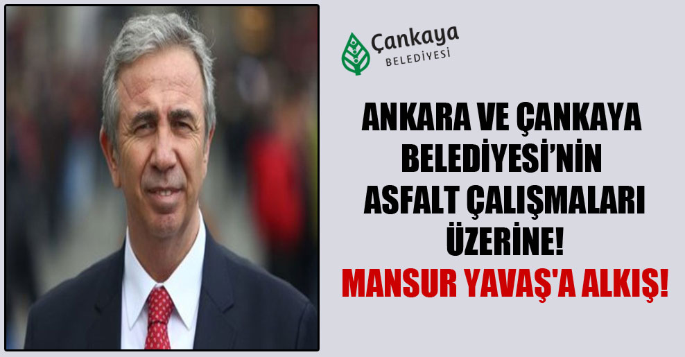 Ankara ve Çankaya Belediyesi’nin asfalt çalışmaları üzerine! Mansur Yavaş’a alkış!
