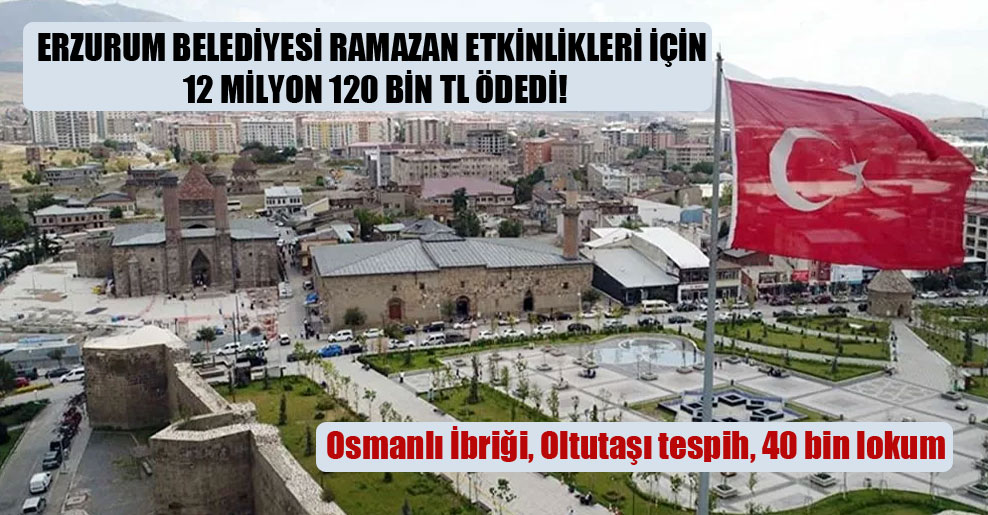 Erzurum Belediyesi Ramazan etkinlikleri için 12 milyon 120 bin TL ödedi!