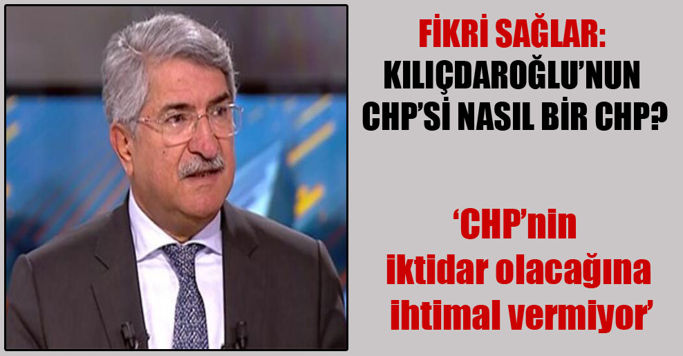 Fikri Sağlar: Kılıçdaroğlu’nun CHP’si nasıl bir CHP?