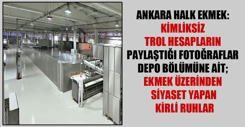 Ankara Halk Ekmek: Kimliksiz trol hesapların paylaştığı fotoğraflar depo bölümüne ait; ekmek üzerinden siyaset yapan kirli ruhlar
