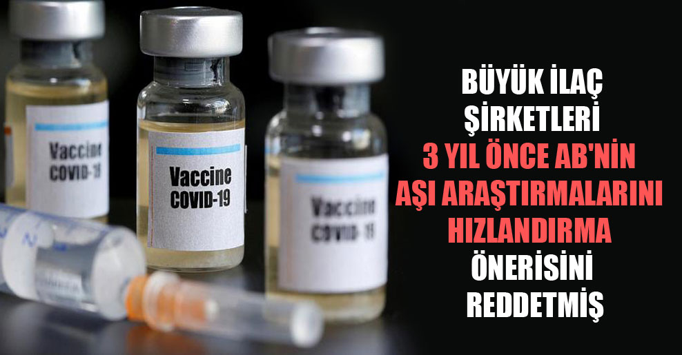 Büyük ilaç şirketleri 3 yıl önce AB’nin aşı araştırmalarını hızlandırma önerisini reddetmiş