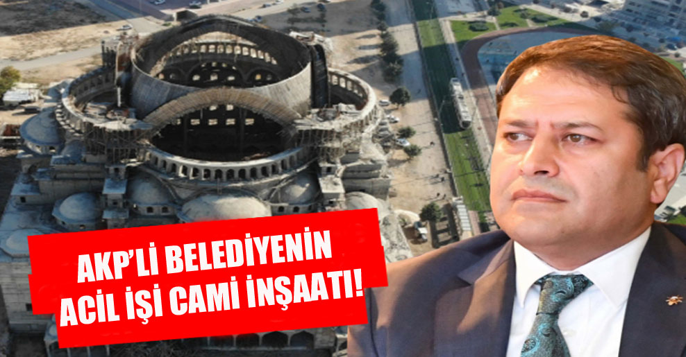 AKP’li belediyenin acil işi cami inşaatı!