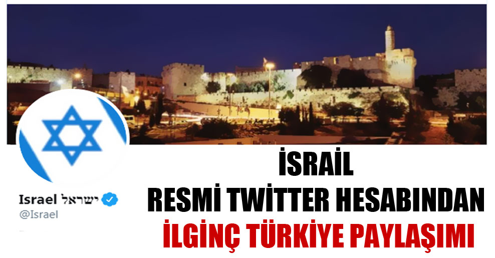 İsrail resmi Twitter hesabından ilginç Türkiye paylaşımı