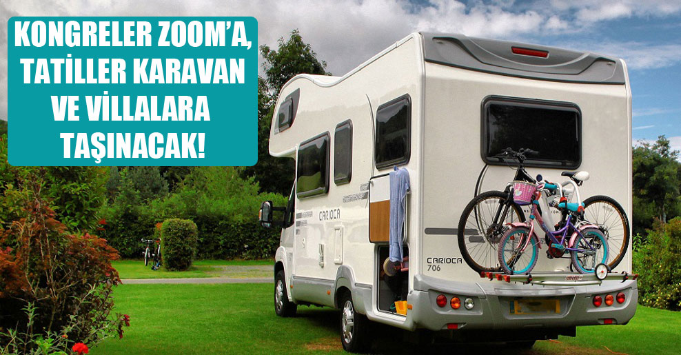 Kongreler Zoom’a, tatiller karavan ve villalara taşınacak!