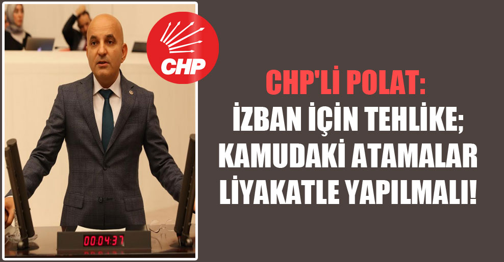 CHP’li Polat: İZBAN için tehlike; kamudaki atamalar liyakatle yapılmalı!