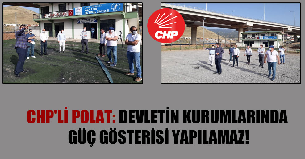 CHP’li Polat: Devletin kurumlarında güç gösterisi yapılamaz!