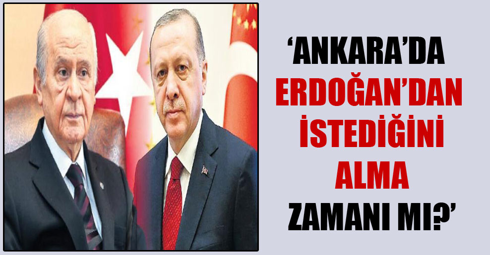‘Ankara’da Erdoğan’dan istediğini alma zamanı mı?’
