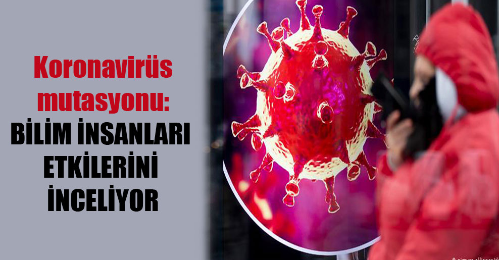 Koronavirüs mutasyonu: Bilim insanları etkilerini inceliyor