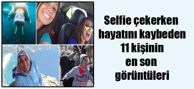 Selfie çekerken hayatını kaybeden 11 kişinin en son görüntüleri