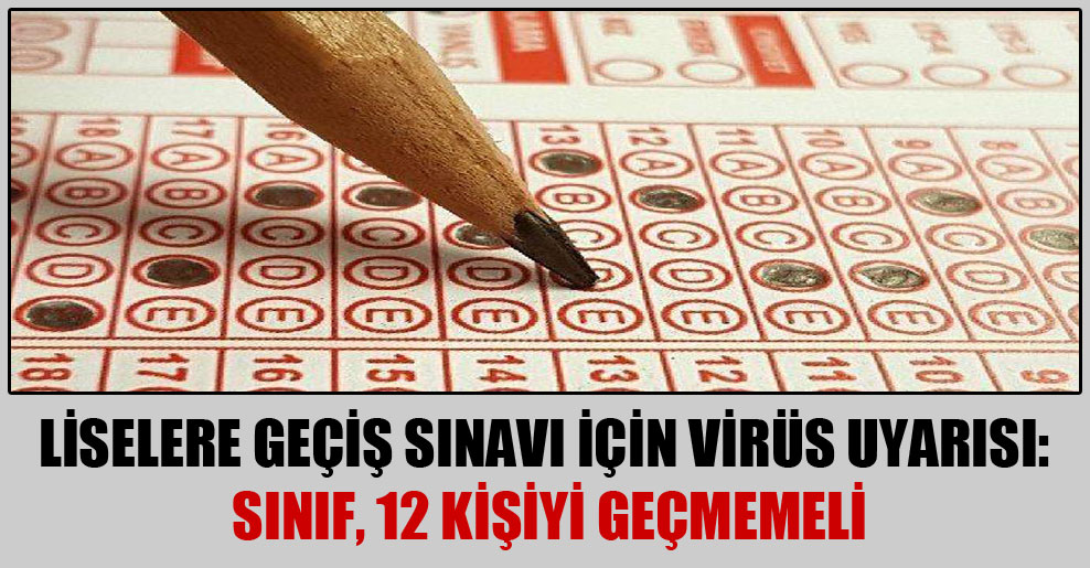 Liselere geçiş sınavı için virüs uyarısı: Sınıf, 12 kişiyi geçmemeli