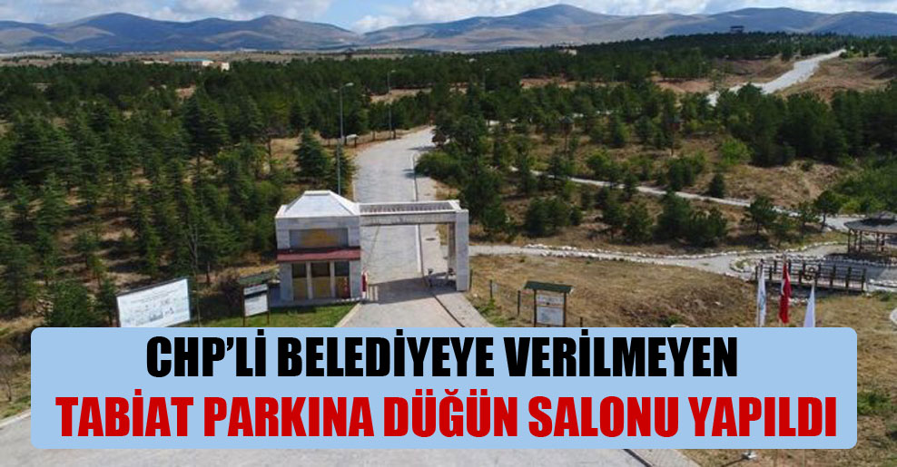 CHP’li belediyeye verilmeyen tabiat parkına düğün salonu yapıldı