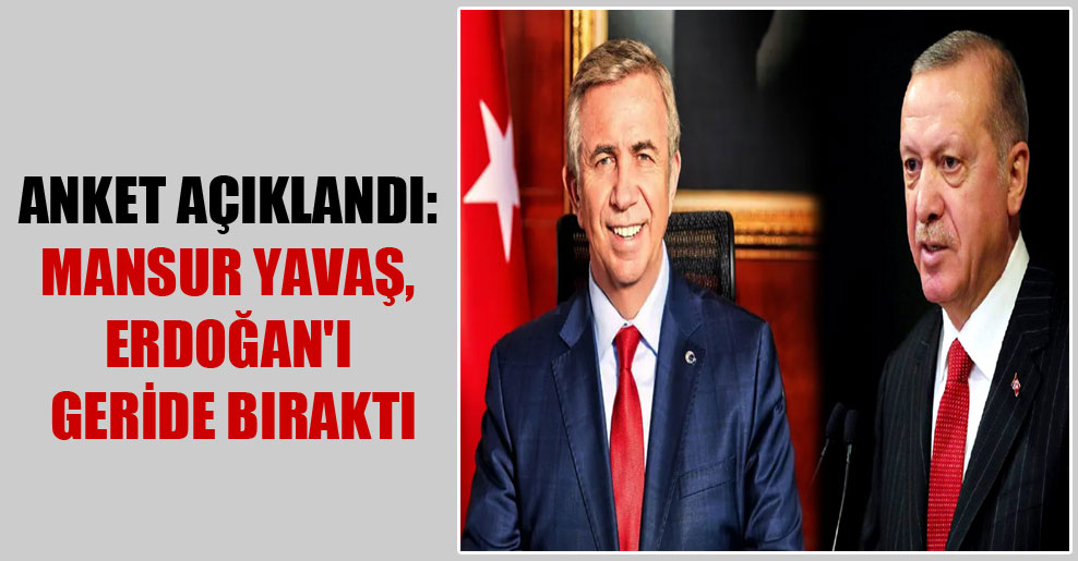 Anket açıklandı: Mansur Yavaş, Erdoğan’ı geride bıraktı