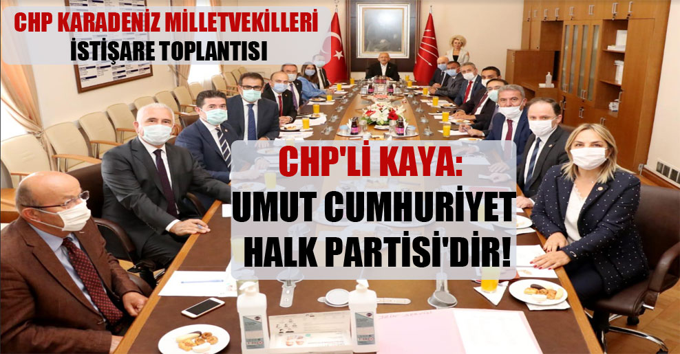 CHP’li Kaya: Umut Cumhuriyet Halk Partisi’dir!