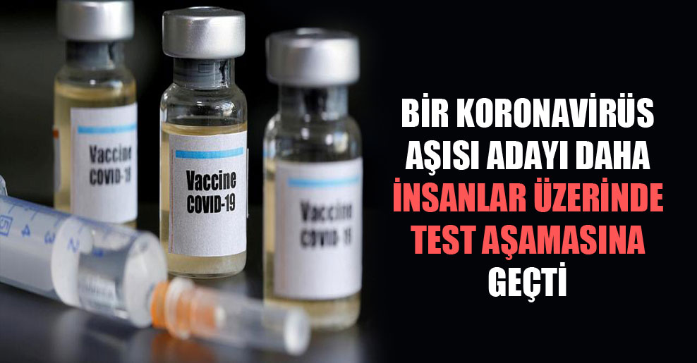 Bir Koronavirüs aşısı adayı daha insanlar üzerinde test aşamasına geçti
