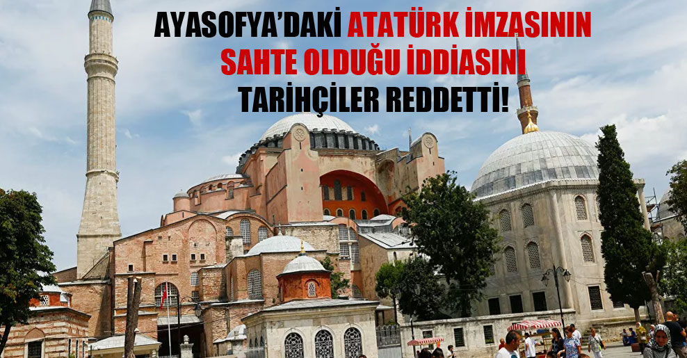 Ayasofya’daki Atatürk imzasının sahte olduğu iddiasını tarihçiler reddetti!