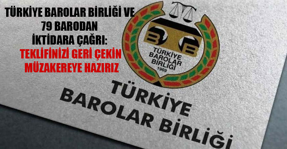 Türkiye Barolar Birliği ve 79 barodan iktidara çağrı: Teklifinizi geri çekin müzakereye hazırız