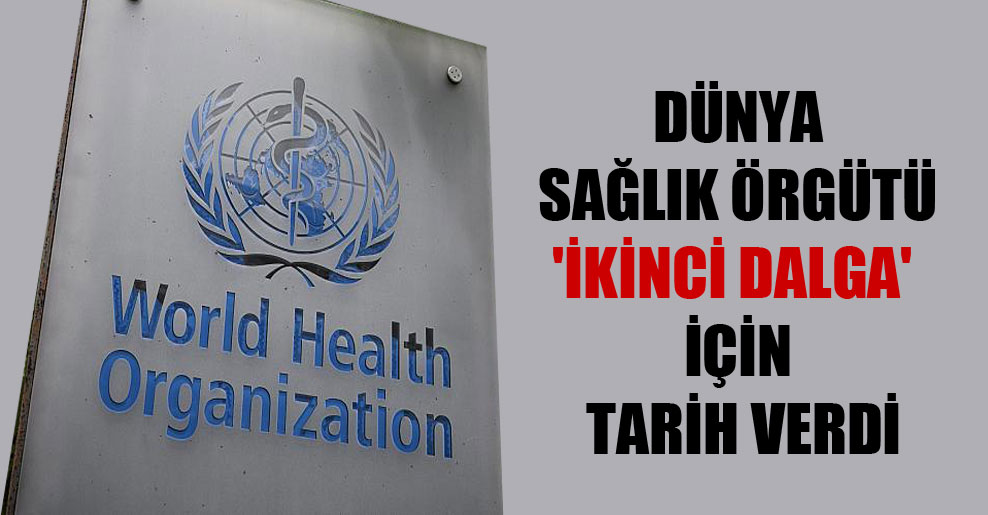 Dünya Sağlık Örgütü ‘ikinci dalga’ için tarih verdi