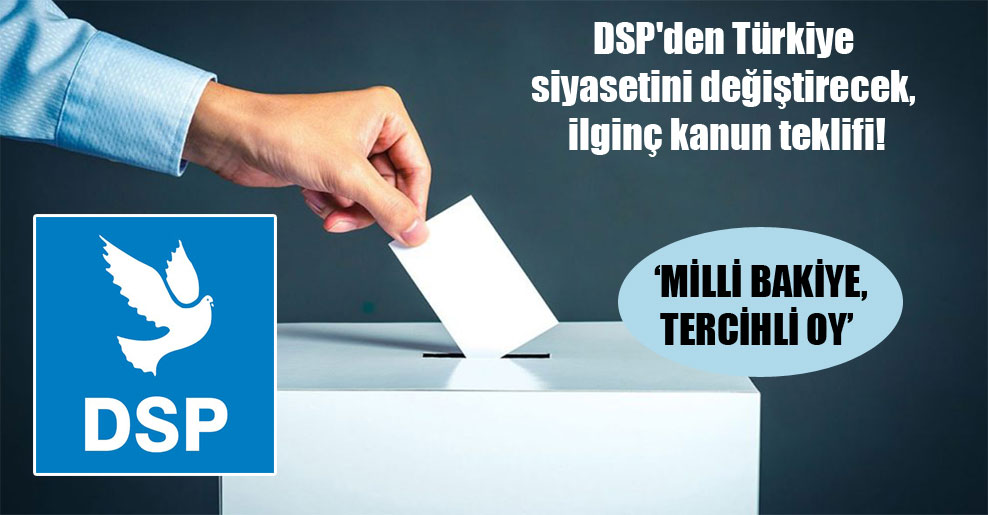 DSP’den Türkiye siyasetini değiştirecek, ilginç kanun teklifi!