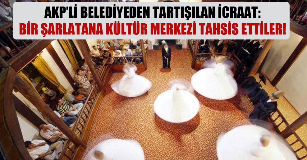 AKP’li belediyeden tartışılan icraat: Bir şarlatana kültür merkezi tahsis ettiler!