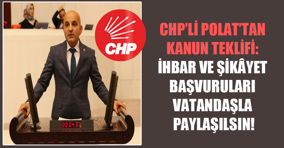 CHP’li Polat’tan kanun teklifi: İhbar ve şikâyet başvuruları vatandaşla paylaşılsın!
