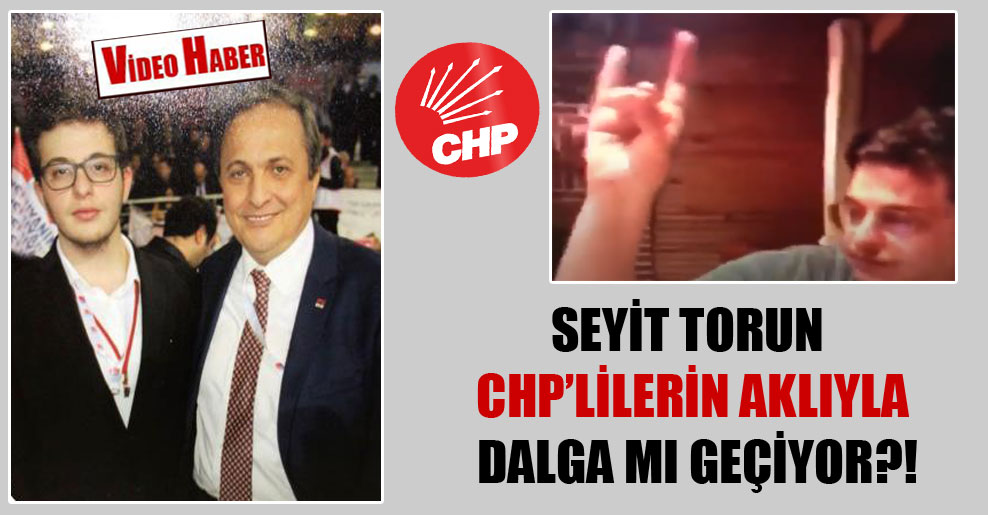 Seyit Torun CHP’lilerin aklıyla dalga mı geçiyor?!