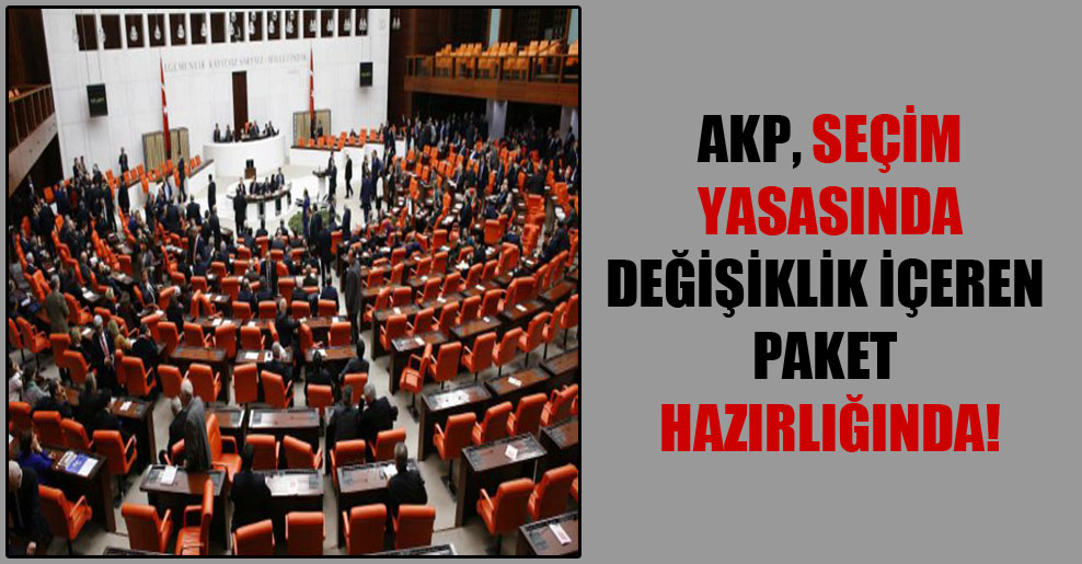 AKP seçim yasasında değişiklik içeren paket hazırlığında!