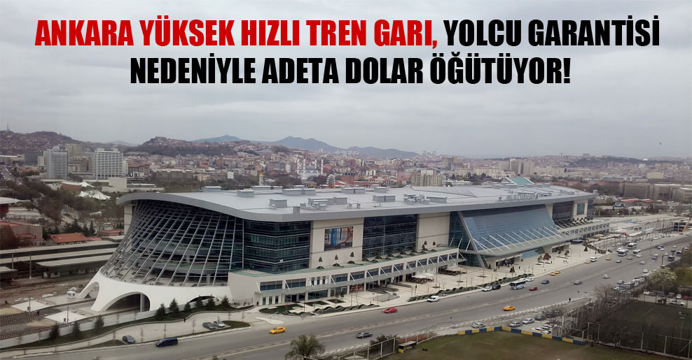 Ankara Yüksek Hızlı Tren Garı, yolcu garantisi nedeniyle adeta dolar öğütüyor!