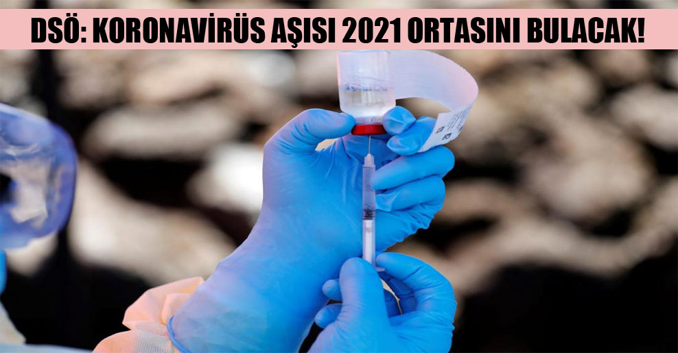 DSÖ: Koronavirüs aşısı 2021 ortasını bulacak!