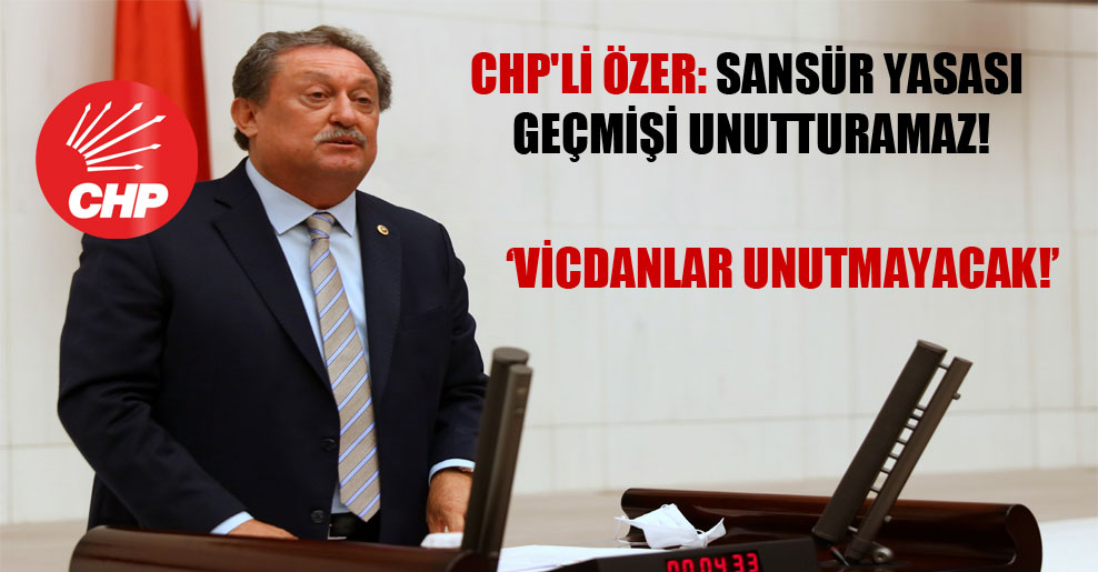 CHP’li Özer: Sansür yasası geçmişi unutturamaz!