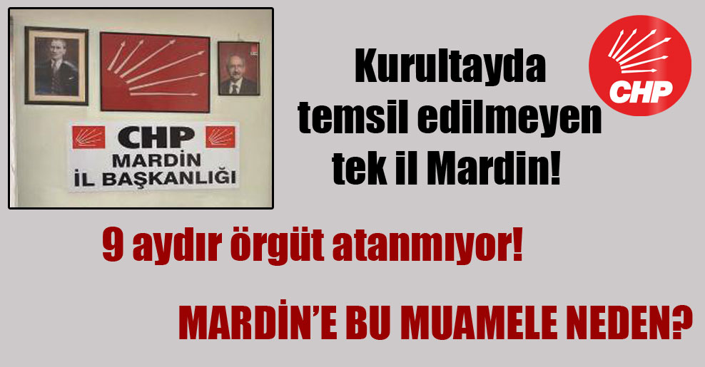 Kurultayda temsil edilmeyen tek il Mardin! 9 aydır örgüt atanmıyor!