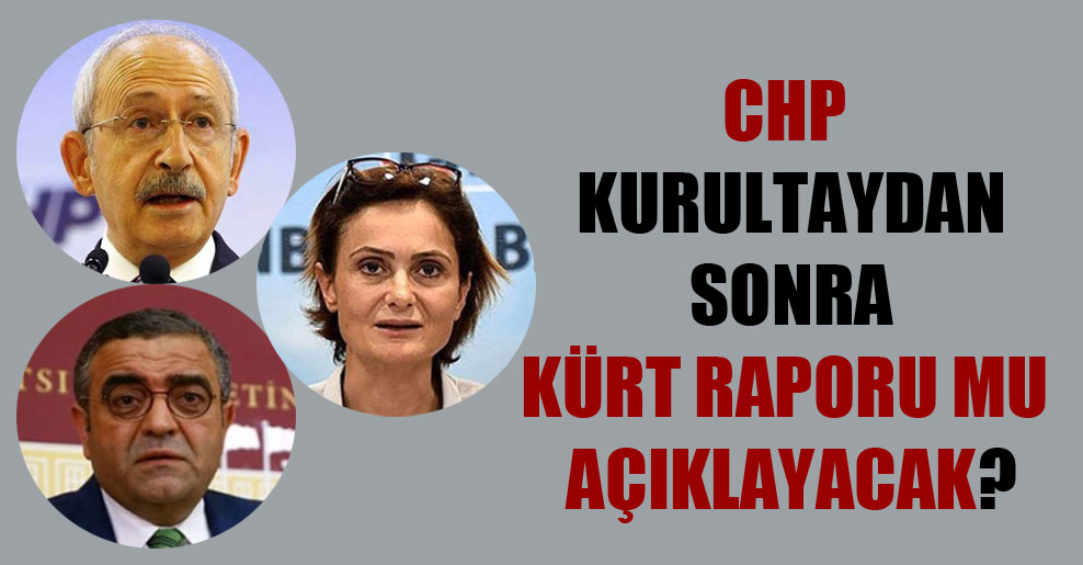 CHP kurultaydan sonra Kürt raporu mu açıklayacak?
