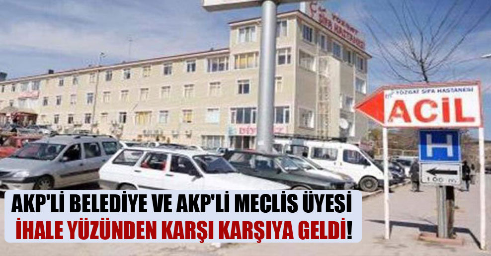 AKP’li belediye ve AKP’li meclis üyesi ihale yüzünden karşı karşıya geldi!