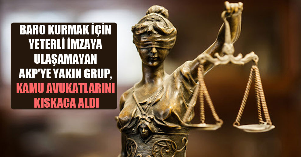 Baro kurmak için yeterli imzaya ulaşamayan AKP’ye yakın grup, kamu avukatlarını kıskaca aldı