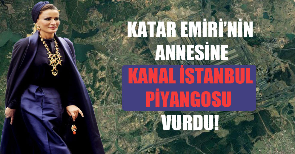 Katar Emiri’nin annesine Kanal İstanbul piyangosu vurdu!