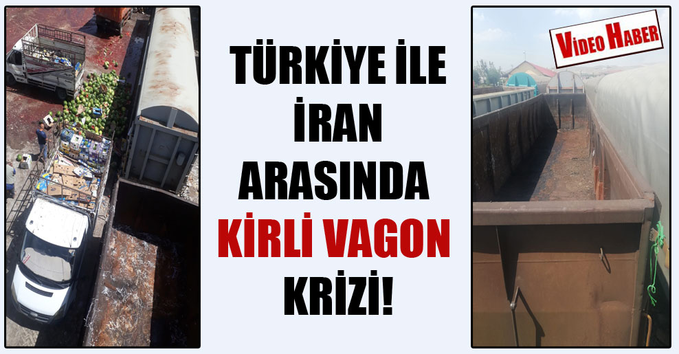 Türkiye ile İran arasında kirli vagon krizi!