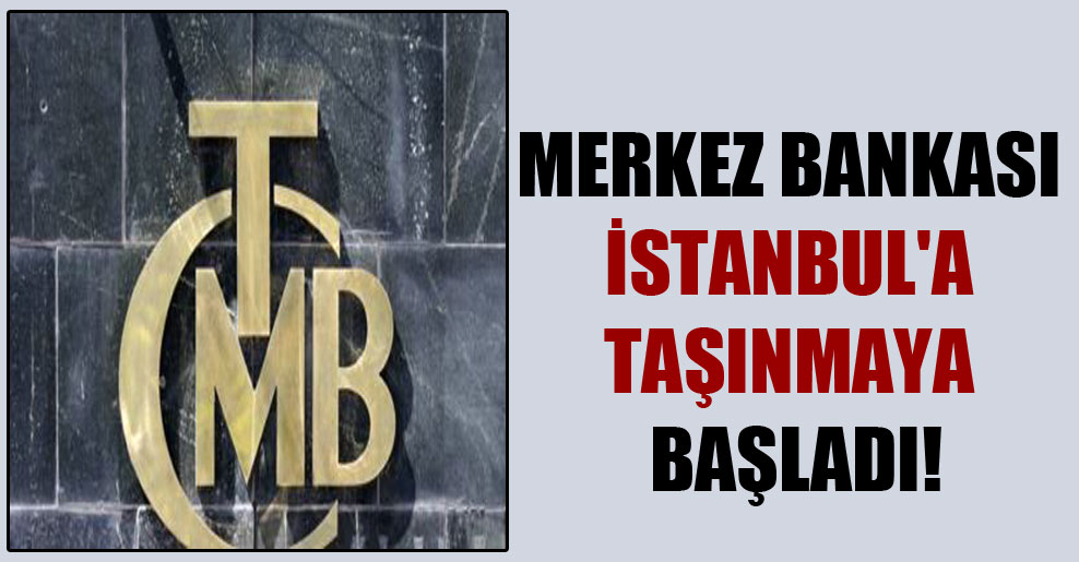 Merkez Bankası İstanbul’a taşınmaya başladı!