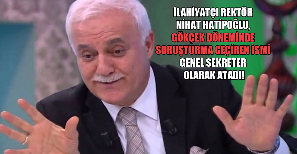 İlahiyatçı rektör Nihat Hatipoğlu, Gökçek döneminde soruşturma geçiren ismi genel sekreter olarak atadı!